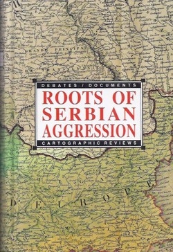 Roots of Serbian aggression : debates, documents, cartographic reviews