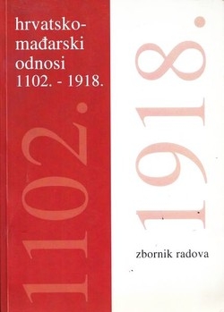 Hrvatsko-Mađarski odnosi 1102.-1918: zbornik radova