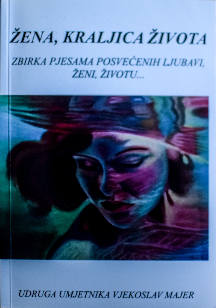 Žena kraljica života : zbirka pjesama posvećenih ljubavi, ženi, životu... 