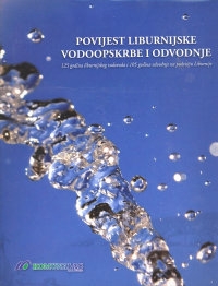 Povijest liburnijske vodoopskrbe i odvodnje : 125 godina liburnijskog vodovoda i 105 godina odvodnje na području Liburnije 