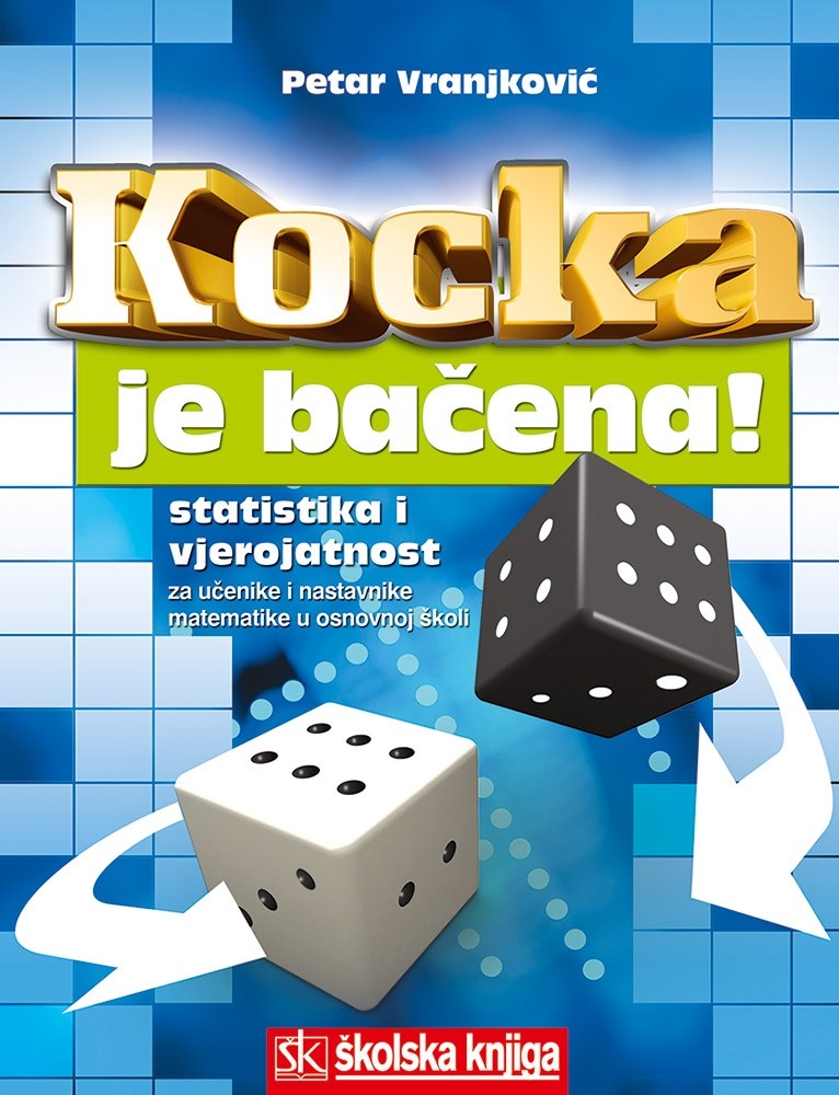 Kocka je bačena! : statistika i vjerojatnost za osnovnu školu ; za učenike i nastavnike matematike u osnovnoj školi