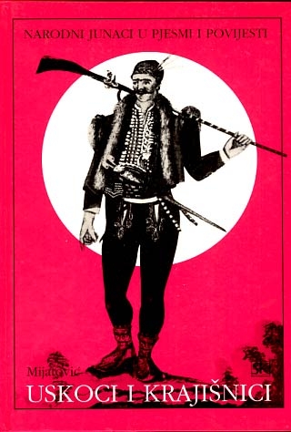 Uskoci i krajišnici : narodni junaci u pjesmi i povijesti 