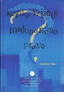 Koliko vrijedi međunarodno pravo? : izbor članaka iz međunarodnog prava i međunarodnih odnosa