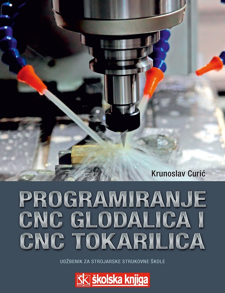Programiranje CNC glodalica i CNC tokarilica : udžbenik za strojarske strukovne škole