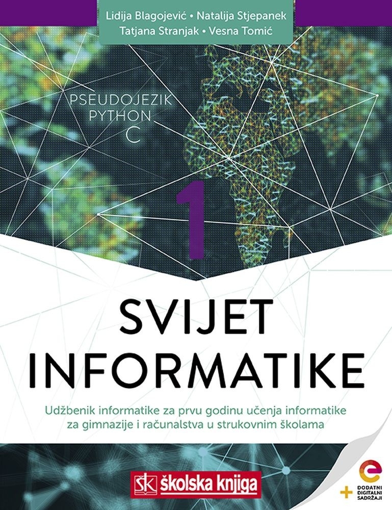 SVIJET INFORMATIKE 1 - udžbenik informatike s dodatnim digitalnim sadržajima za prvu godinu učenja informatike za gimnazije i računalstva u strukovnim školama