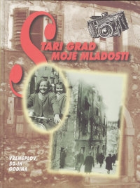Stari grad moje mladosti : vremeplov 50-ih godina