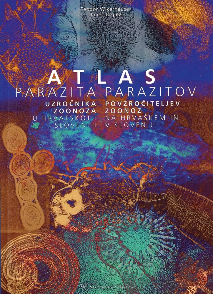 Atlas parazita uzročnika zoonoza u Hrvatskoj i Sloveniji = Atlas parazitov povzročiteljev zoonoz na Hrvaškem in v Sloveniji 