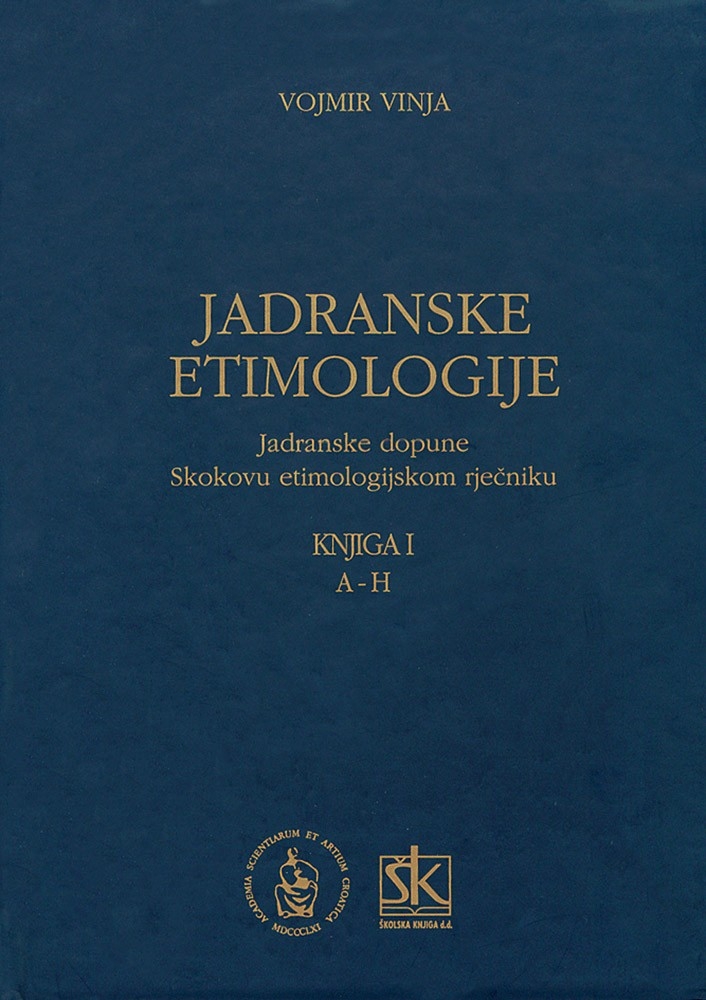 Jadranske etimologije : jadranske dopune Skokovu etimologijskom rječniku (Knj. 1 : A - H)
