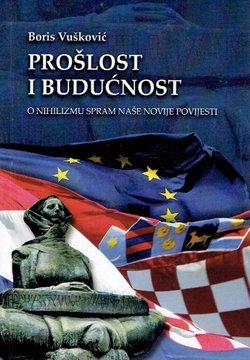 Prošlost i budućnost : o nihilizmu spram naše novije povijesti