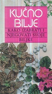 Kućno bilje : kako izabrati i njegovati svoje biljke