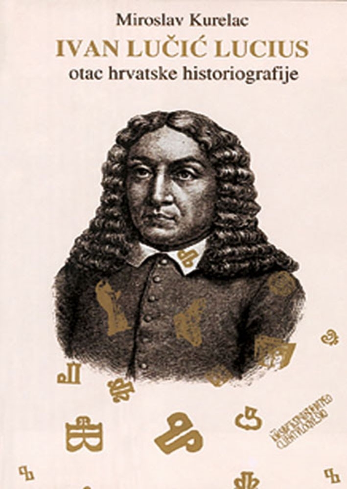 Ivan Lučić Lucius : otac hrvatske historiografije 