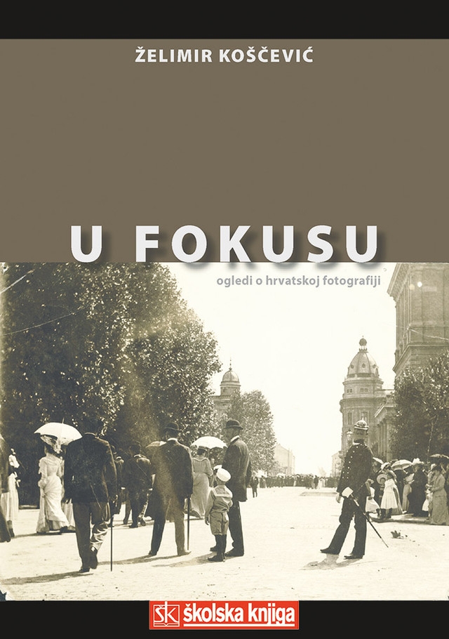 U fokusu : ogledi o hrvatskoj fotografiji