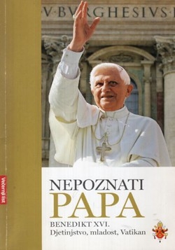 Nepoznati papa : Benedikt XVI. : djetinjstvo, mladost, Vatikan