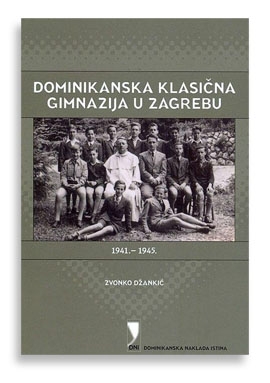 Privatna dominikanska klasična gimnazija u Zagrebu : s realnim odjelima i s pravom javnosti : 1941. - 1945. 