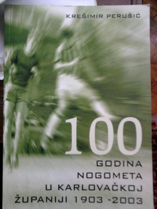 100 godina nogometa u Karlovačkoj županiji : 1903.- 2003.