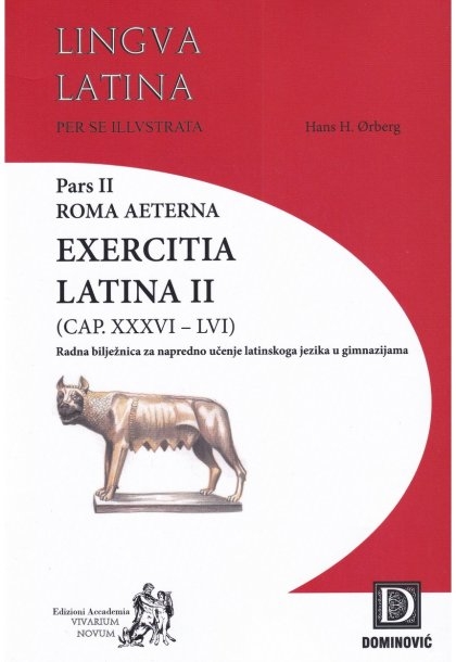 Lingva Latina per se illvstrata : pars II : Roma aeterna : Exercitia Latina II : (CAP. XXXVI - LVI) : radna bilježnica za latinski jezik za 1. i 2. razred klasične gimnazije (nastavljači) te za 3. i 4. razred klasične gimnazije (početnici)