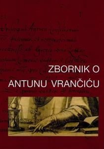 Zbornik o Antunu Vrančiću : zbornik radova sa znanstvenog skupa o Antunu Vrančiću : Šibenik, 11.-12. lipnja 2004