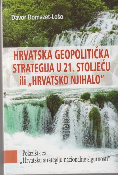 Hrvatska geopolitička strategija u 21. stoljeću ili hrvatsko njihalo : polazišta za Hrvatsku strategiju nacionalne sigurnosti