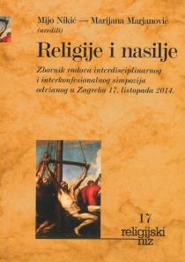 Religije i nasilje : zbornik radova interdisciplinarnog i interkonfesionalnog simpozija održanog u Zagrebu 17. listopada 2014. 