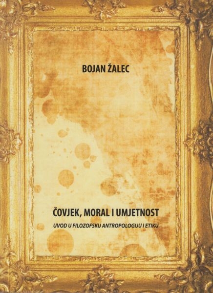 Čovjek, moral i umjetnost : uvod u filozofsku antropologiju i etiku