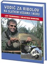 Vodič za ribolov na slatkim vodama i moru : lov prirodnim i umjetnim mamcima