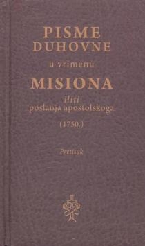 Pisme duhovne u vrimenu svetoga Misiona iliti poslanja apostolskoga : (1750.) : transkripcija i pogovor