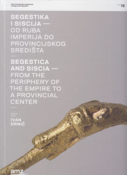 Segestika i Siscija : od ruba imperija do provincijskog središta = Segestica and Siscia : from the periphery of the empire to a provincial center 