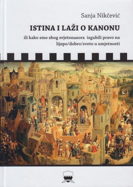 Istina i laži o kanonu ili Kako smo zbog svjetonazora izgubili pravo na lijepo/dobro/sveto u umjetnosti