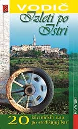 Izleti po Istri : dvadeset jednodnevnih izletničkih ruta po središnjoj Istri : vodič