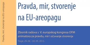 Pravda, mir, stvorenje na EU-areopagu : zbornik radova s V. europskog kongresa OFM animatora za pravdu, mir i očuvanje stvorenja, Trogir, 29.04. - 03.05.2013.