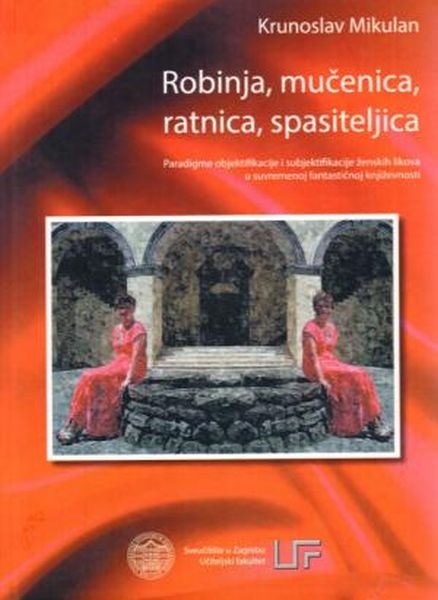 Robinja, mučenica, ratnica, spasiteljica : paradigme objektifikacije i subjektifikacije ženskih likova u suvremenoj fantastičnoj književnosti