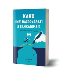 Kako (ne) razgovarati s bankarima!? : kako doći do kredita i biti uspješan