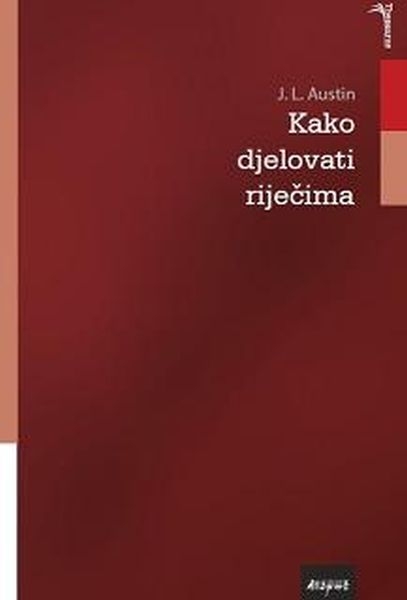 Kako djelovati riječima : predavanja William James održana na Sveučilištu Harvard 1955.