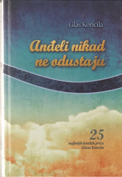 Anđeli nikad ne odustaju : 25 najboljih kratkih priča Glasa Koncila