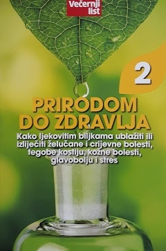 Prirodom do zdravlja 2: Kako ljekovitim biljkama ublažiti ili izliječiti želučane i crijevne bolesti, tegobe kostiju, kožne bolesti, glavobolju i stres