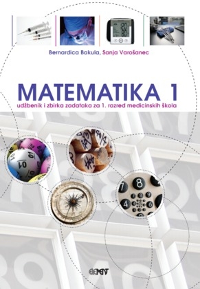 Matematika 1 : udžbenik i zbirka zadataka za 1. razred medicinskih škola