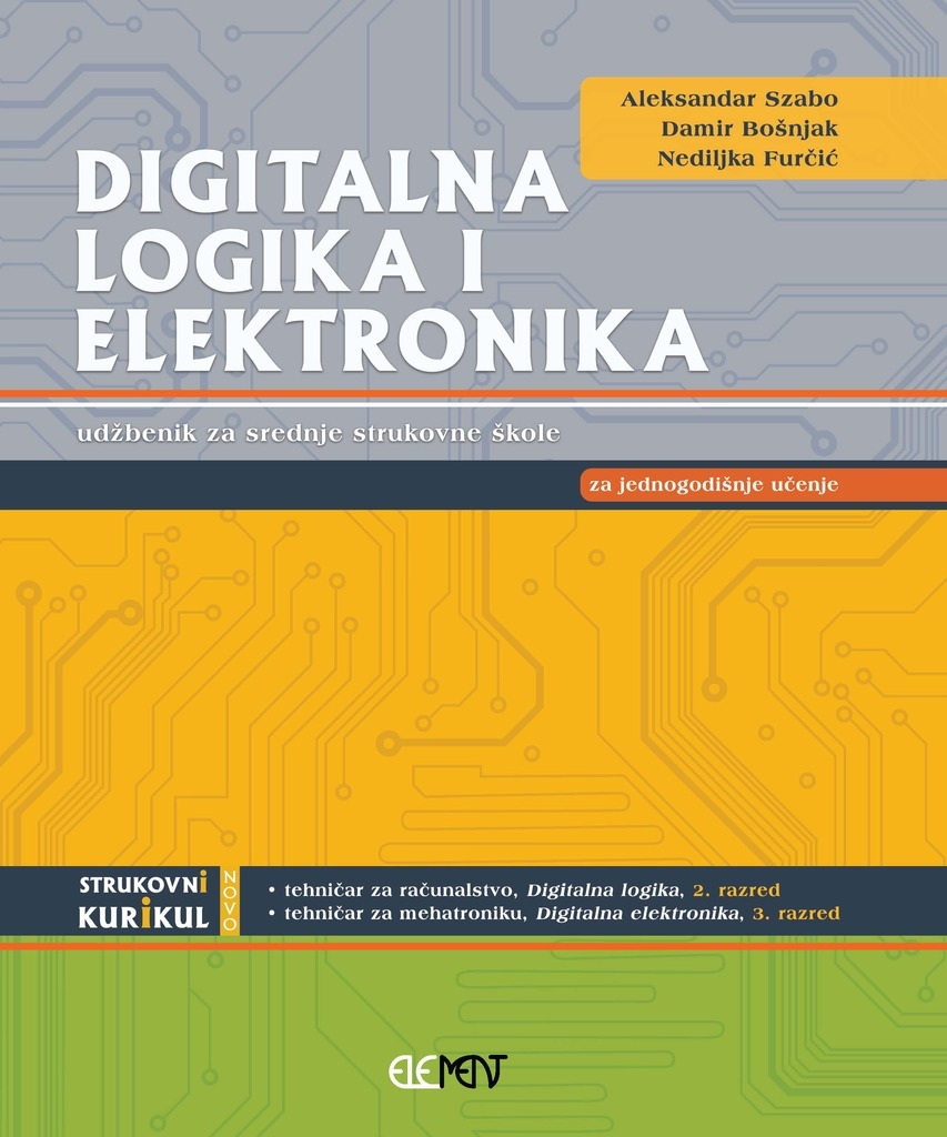 Digitalna logika i elektronika : udžbenik za srednje strukovne škole : za jednogodišnje učenje : tehničar za računalstvo, Digitalna logika, 2. razred, tehničar za mehatroniku, Digitalna elektronika, 3. razred : strukovni kurikul 