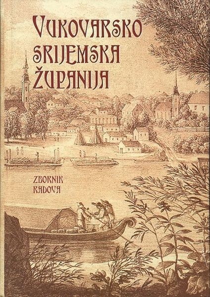 Zbornik radova o Vukovarsko-srijemskoj županiji : [Vinkovci, 21. prosinca 1995.] / Znanstveni skup prigodom 250. obljetnice Vukovarsko-srijemske županije