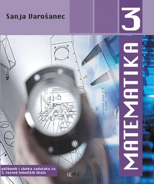 Matematika 3 : udžbenik i zbirka zadataka za 3. razred tehničkih škola