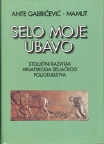 Selo moje ubavo : stoljetni razvitak hrvatskoga seljačkog poljodjelstva : izbor agro - ekonomskih studija