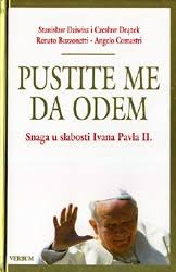 Pustite me da odem : snaga u slabosti Ivana Pavla II.