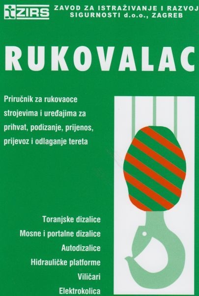 Rukovalac : priručnik za rukovaoce strojevima i uređajima za prihvat, podizanje, prijenos, prijevoz i odlaganje tereta