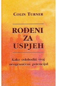 Rođeni za uspjeh : kako osloboditi svoj neograničeni potencijal 