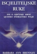 Iscjeliteljske ruke : sve o liječenju kroz ljudsko energetsko polje : novi obrazac ljudskome biću za zdravlje, uzajamne odnose i bolest
