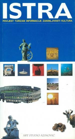 Istra, turistička vrata hrvatskog Jadrana : povijest, turizam, informacije, zanimljivosti, kultura
