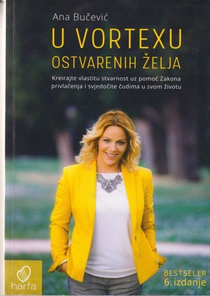 U Vortexu ostvarenih želja : kreirajte vlastitu stvarnost uz pomoć Zakona privlačenja i svjedočite čudima u svom životu