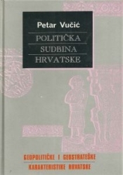 Politička sudbina Hrvatske : geopolitičke i geostrateške karakteristike Hrvatske