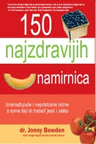150 najzdravijih namirnica : iznenađujuće i nepristrane istine o tome što bi trebali jesti i zašto 