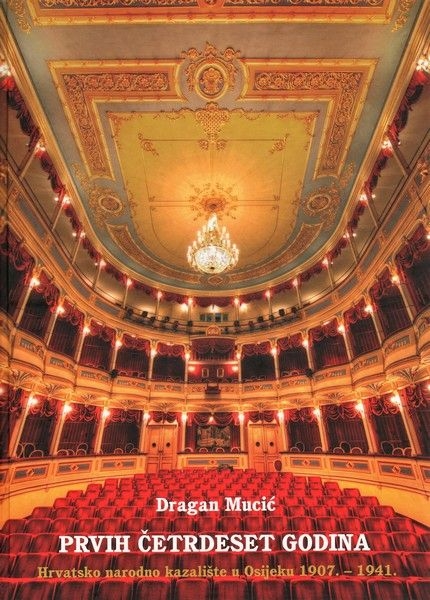 Prvih četrdeset godina : Hrvatsko narodno kazalište u Osijeku : 1907.-1941.