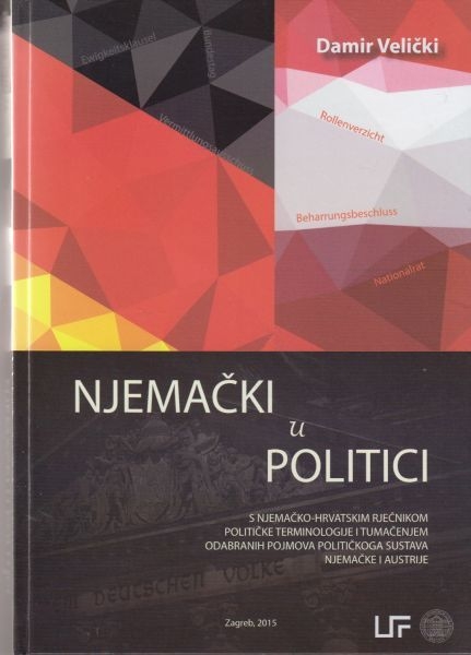 Njemački u politici : s njemačko-hrvatskim rječnikom političke terminologije i tumačenjem odabranih pojmova političkog sustava Njemačke i Austrije